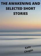 Ebook The Awakening And Selected Short Stories di Kate Chopin edito da Charles Fred