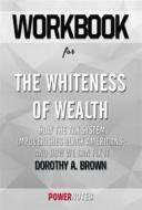 Ebook Workbook on The Whiteness of Wealth: How the Tax System Impoverishes Black Americans - and How We Can Fix It by Dorothy A. Brown (Fun Facts & Trivia Tidbits) di PowerNotes PowerNotes edito da PowerNotes