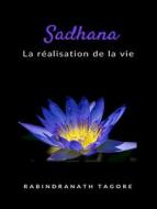 Ebook Sadhana - la réalisation de la vie (traduit) di Sir Rabindranath Tagore edito da ALEMAR S.A.S.