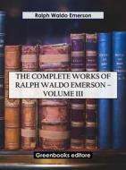 Ebook The Complete Works of Ralph Waldo Emerson – Volume III di Ralph Waldo Emerson edito da Greenbooks Editore