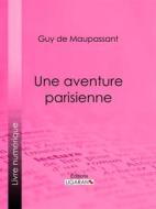 Ebook Une aventure parisienne di Guy de Maupassant, Ligaran edito da Ligaran