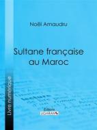 Ebook Sultane française au Maroc di Ligaran, Noël Amaudru edito da Ligaran