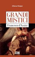 Ebook Grandi mistici. Francesco d’Assisi di Alfonso Pompei edito da EDB - Edizioni Dehoniane Bologna