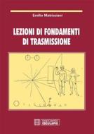 Ebook Lezioni di fondamenti di trasmissione di Emilio Matricciani edito da Società Editrice Esculapio