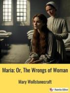 Ebook Maria; Or, The Wrongs of Woman di Mary Wollstonecraft edito da Passerino