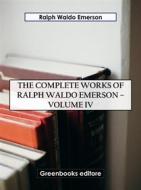 Ebook The Complete Works of Ralph Waldo Emerson – Volume IV di Ralph Waldo Emerson edito da Greenbooks Editore