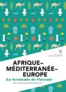 Ebook Afrique - Méditerranée - Europe : La verticale de l&apos;avenir di Jean-Louis Guigou, Pierre Beckouche edito da Nevicata