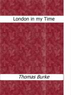 Ebook London in my Time di Thomas Burke edito da Thomas Burke