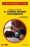 Ebook Il giorno muore lentamente (Il Giallo Mondadori) di Luceri Enrico edito da Mondadori