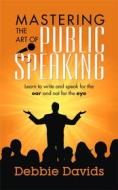 Ebook Mastering the Art of Public Speaking di Debbie Davids edito da Daveo