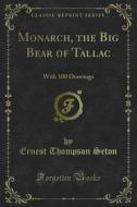 Ebook Monarch, the Big Bear of Tallac di Ernest Thompson Seton edito da Forgotten Books