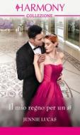 Ebook Il mio regno per un sì di Jennie Lucas edito da HarperCollins Italia