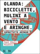 Ebook Olanda: biciclette, mulini a vento e aringhe. di Igor Ebuli Poletti edito da Blonk
