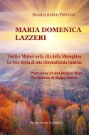 Ebook Maria Domenica Lazzeri - Verità e Misteri nella vita della Meneghina - La vera storia di una stimmatizzata trentina - Prefazione di don Renato Tisot - Postfazione di di Rosalia Amico Portolan edito da Libera nos a malo