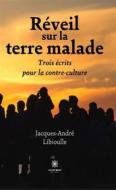 Ebook Réveil sur la terre malade di Jacques-André Libioulle edito da Le Lys Bleu Éditions