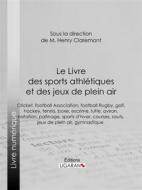 Ebook Le Livre des sports athlétiques et des jeux de plein air di Collectif, Ligaran edito da Ligaran