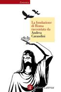Ebook La fondazione di Roma raccontata da Andrea Carandini di Andrea Carandini edito da Editori Laterza