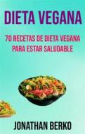 Ebook Dieta Vegana: 70 Recetas De Dieta Vegana Para Estar Saludable di Mark ace incar publishers (editor) edito da Jonathan Berko