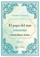 Ebook El Papa del mar di Vicente Blasco Ibáñez edito da Vicente Blasco Ibáñez