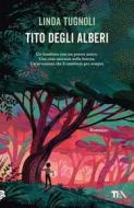 Ebook Tito degli alberi di Linda Tugnoli edito da Tea