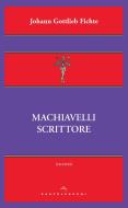 Ebook Machiavelli scrittore di Johann Gottlieb Fichte edito da Castelvecchi
