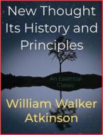Ebook New Thought Its History and Principles di William Walker Atkinson edito da Andura Publishing