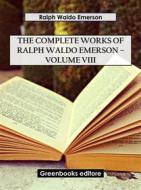 Ebook The Complete Works of Ralph Waldo Emerson – Volume VIII di Ralph Waldo Emerson edito da Greenbooks Editore