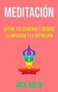 Ebook Meditación: Activa Tus Chakras Y Reduce La Ansiedad Y La Depresión di Jack Kulin edito da Jack Kulin