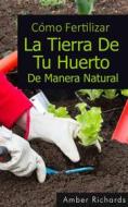 Ebook Cómo Fertilizar La Tierra De Tu Huerto De Manera Natural di Amber Richards edito da Babelcube Inc.