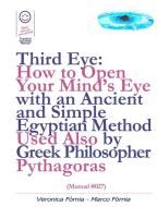 Ebook Third Eye: How to Open Your Mind’s Eye With an Ancient and Simple Egyptian Method Used Also by Greek Philosopher Pythagoras (Manual #027) di Marco Fomia, Veronica Fomia edito da Veronica Fomia