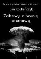 Ebook Zabawy z broni? atomow? di Jan Kocha?czyk edito da e-bookowo.pl