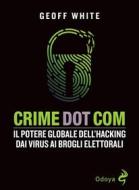 Ebook Crime Dot Com. Il potere globale dell&apos;hacking dai virus ai brogli elettorali di White Geoff edito da ODOYA