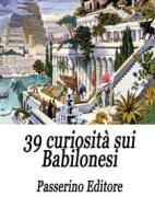Ebook 39 curiosità sui Babilonesi di Passerino Editore edito da Passerino