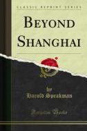 Ebook Beyond Shanghai di Harold Speakman edito da Forgotten Books