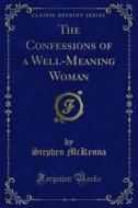 Ebook The Confessions of a Well-Meaning Woman di Stephen McKenna edito da Forgotten Books