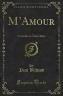 Ebook M’Amour di Paul Bilhaud, Maurice Hennequin edito da Forgotten Books