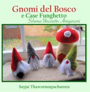 Ebook Gnomi del Bosco e Case Funghetto, Schema Uncinetto Amigurumi di Sayjai Thawornsupacharoen edito da Sayjai Thawornsupacharoen