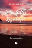 Ebook Unter Gottes Regenbogen di Helmut Ludwig edito da Folgen Verlag