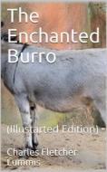 Ebook The Enchanted Burro / And Other Stories as I Have Known Them from Maine to Chile and California di Charles Fletcher Lummis edito da iOnlineShopping.com