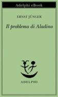 Ebook Il problema di Aladino di Ernst Jünger edito da Adelphi