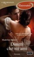 Ebook Dimmi che mi ami (I Romanzi Introvabili) di Hunter Madeline edito da Mondadori
