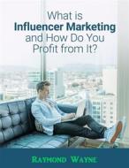 Ebook What Is Influencer Marketing and How Do You Profit from It? di Raymond Wayne edito da Publisher s21598