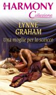 Ebook Una moglie per lo sceicco di Lynne Graham edito da HarperCollins Italia