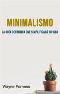 Ebook Minimalismo : La Guía Definitiva Que Simplificará Tu Vida di Wayne Forness edito da Wayne Forness