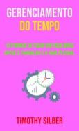 Ebook Gerenciamento Do Tempo : 10 Formas De Criar Um Equilíbrio Entre O Trabalho E A Vida Pessoal di Timothy Silber edito da Timothy Silber