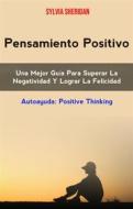 Ebook Pensamiento Positivo: Una Mejor Guía Para Superar La Negatividad Y Lograr La Felicidad di Sylvia Sheridan edito da Sylvia Sheridan