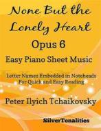 Ebook None But the Lonely Heart Opus 6 Easy Piano Sheet Music di Silvertonalities edito da SilverTonalities