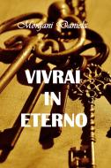Ebook Vivrai in eterno di Morgani Daniela edito da ilmiolibro self publishing