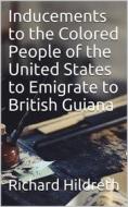 Ebook Inducements to the Colored People of the United States to Emigrate to British Guiana di Richard Hildreth edito da iOnlineShopping.com