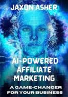 Ebook AI-Powered Affiliate Marketing di Jaxon Asher edito da BookLover